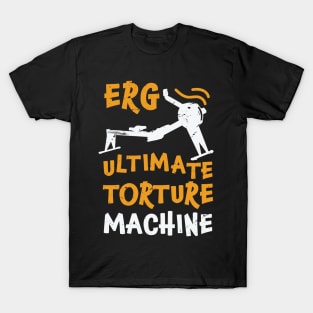 ERG ultimate torture machine - rowing athlete - rowing gift idea T-Shirt